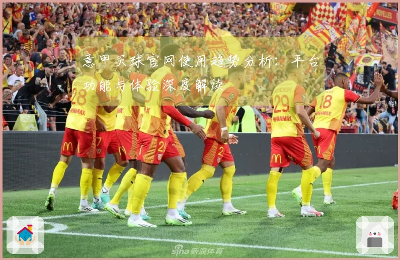 意甲买球官网使用趋势分析:平台功能与体验深度解读